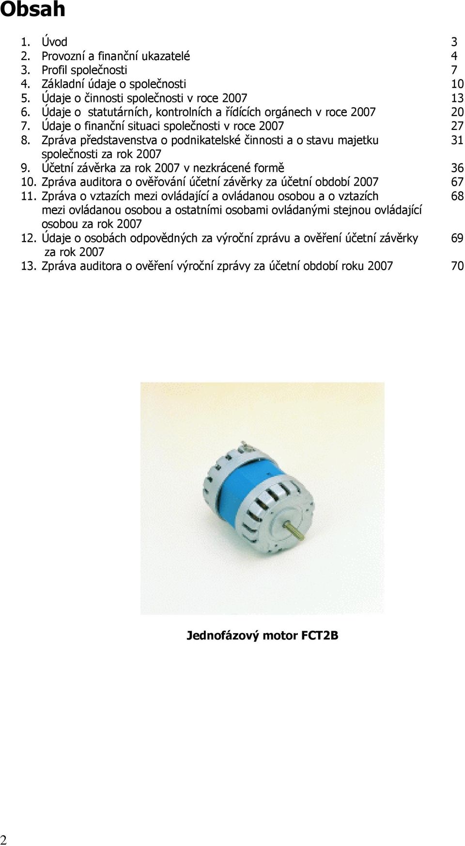 Zpráva představenstva o podnikatelské činnosti a o stavu majetku 31 společnosti za rok 2007 9. Účetní závěrka za rok 2007 v nezkrácené formě 36 10.