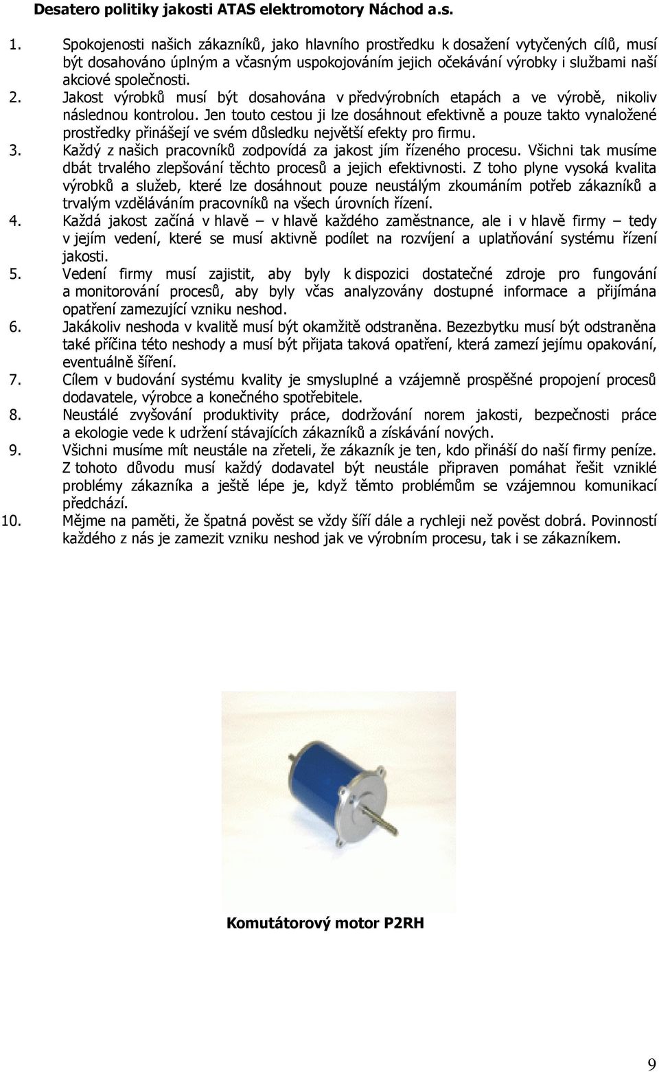 Jakost výrobků musí být dosahována v předvýrobních etapách a ve výrobě, nikoliv následnou kontrolou.