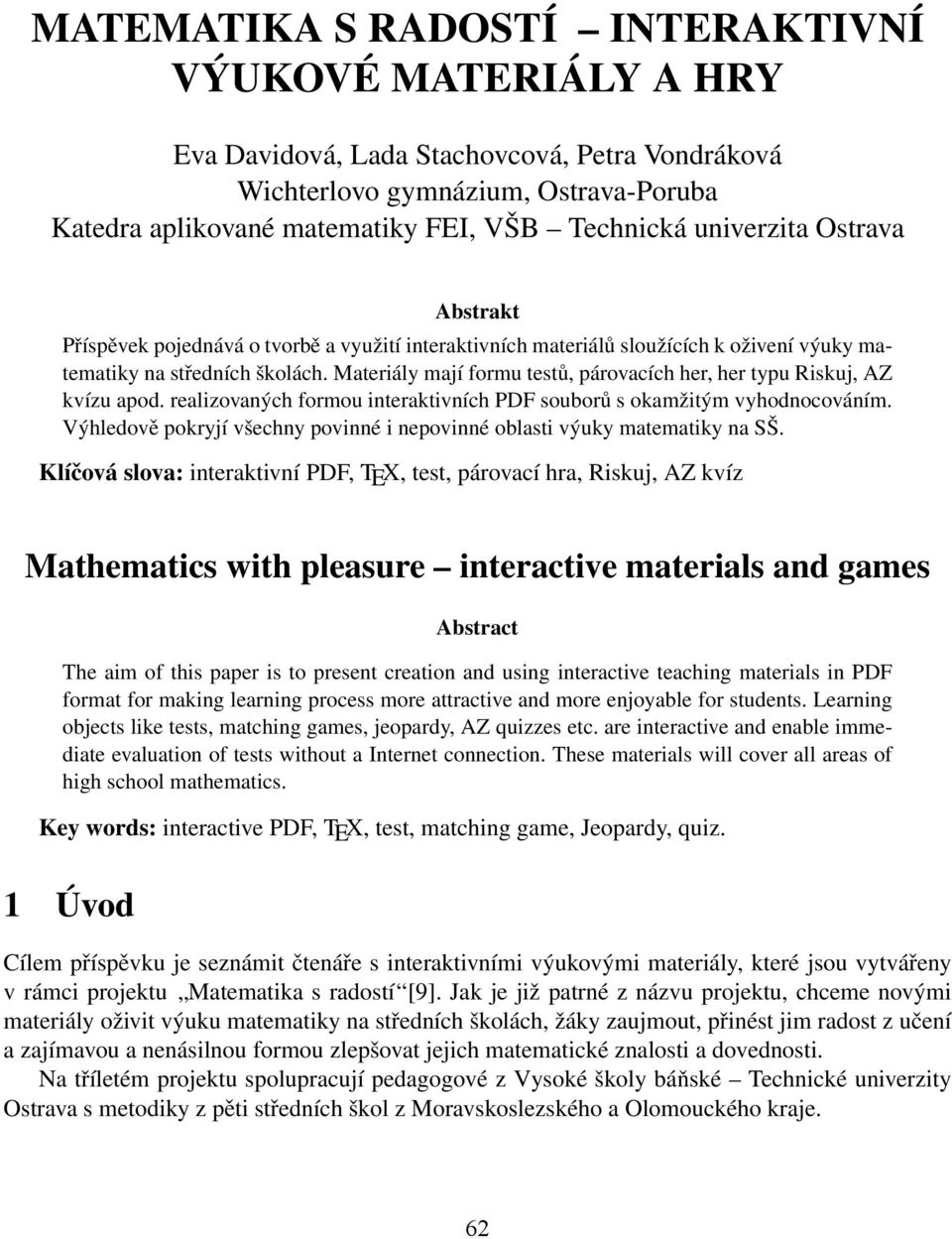 Materiály mají formu testů, párovacích her, her typu Riskuj, AZ kvízu apod. realizovaných formou interaktivních PDF souborů s okamžitým vyhodnocováním.