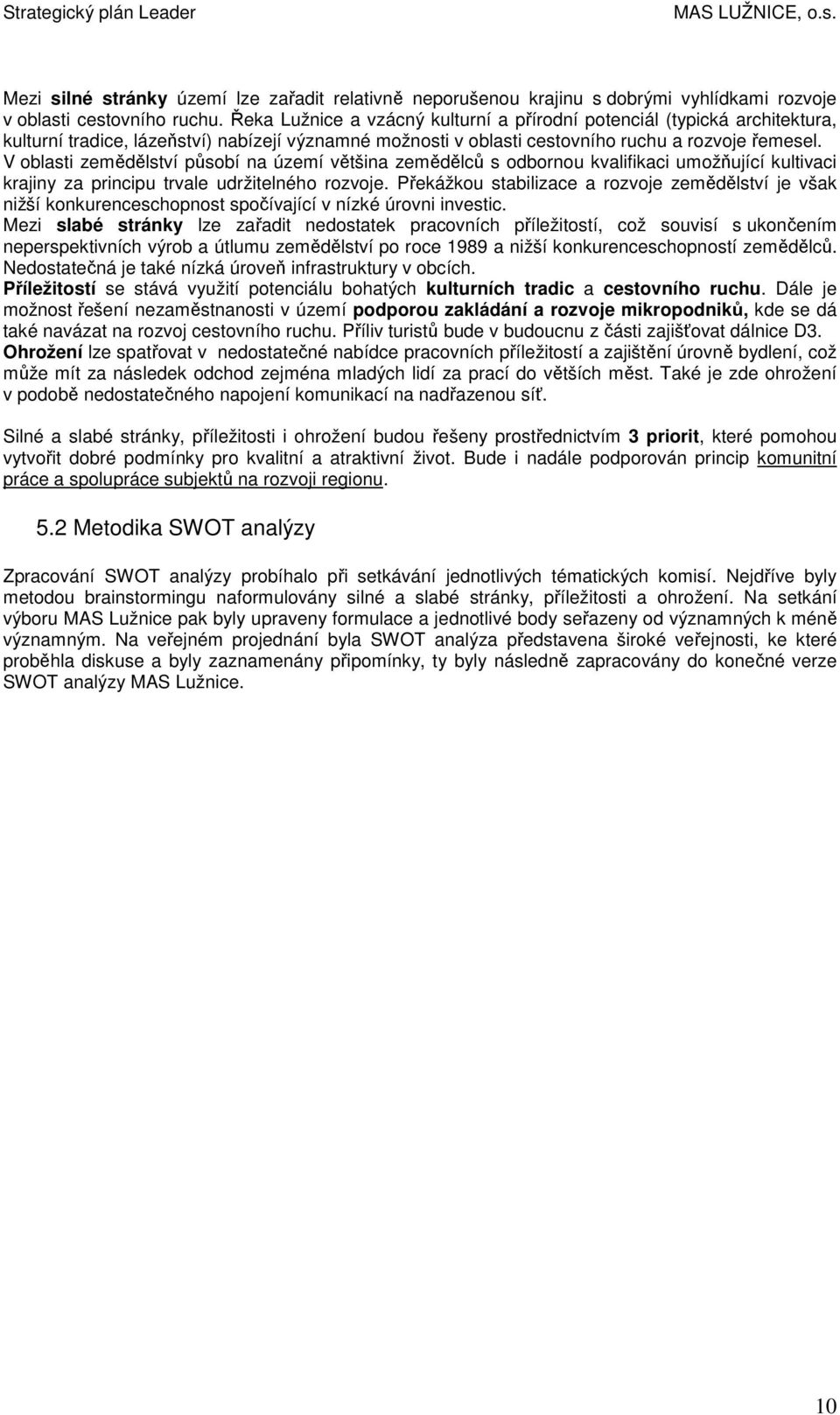 V blasti zemědělství půsbí na území většina zemědělců s dbrnu kvalifikaci umžňující kultivaci krajiny za principu trvale udržitelnéh rzvje.