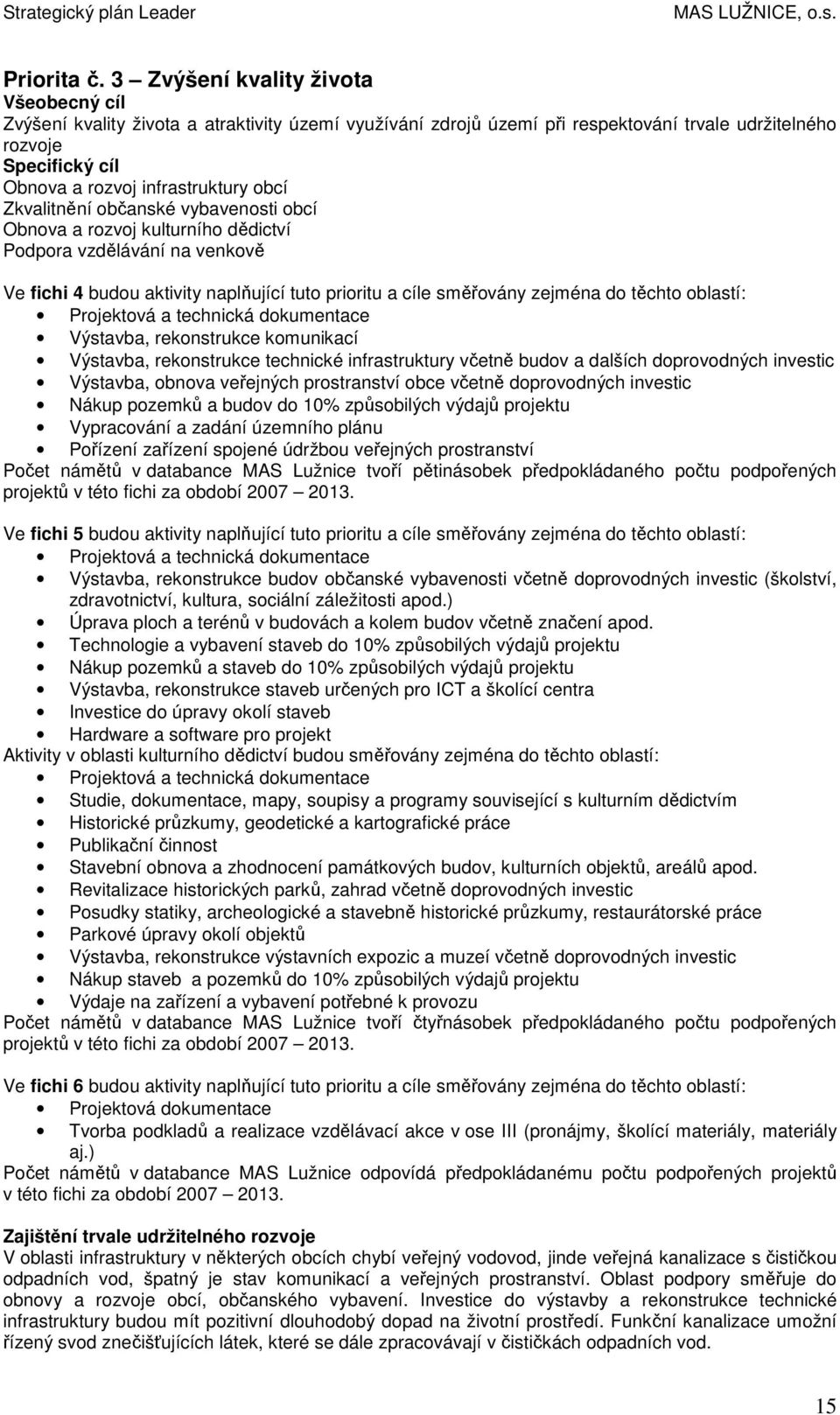 Zkvalitnění bčanské vybavensti bcí Obnva a rzvj kulturníh dědictví Pdpra vzdělávání na venkvě Ve fichi 4 budu aktivity naplňující tut priritu a cíle směřvány zejména d těcht blastí: Prjektvá a