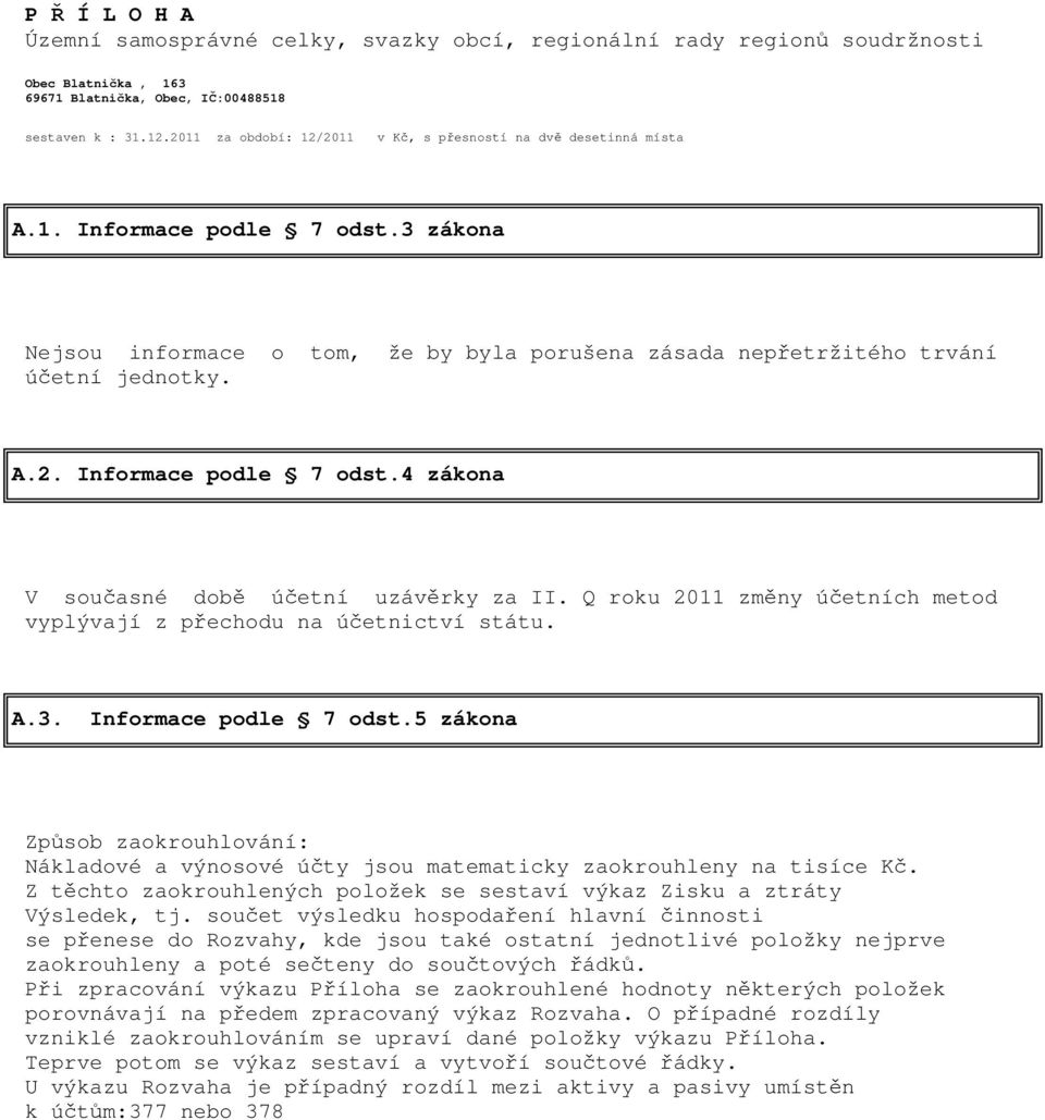 Q roku 2011 změny účetních metod vyplývají z přechodu na účetnictví státu. A.3. Informace podle 7 odst.