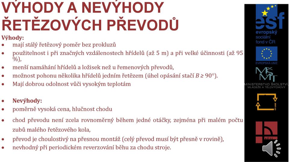 Mají dobrou odolnost vůči vysokým teplotám Nevýhody: poměrně vysoká cena, hlučnost chodu chod převodu není zcela rovnoměrný během jedné otáčky, zejména při malém