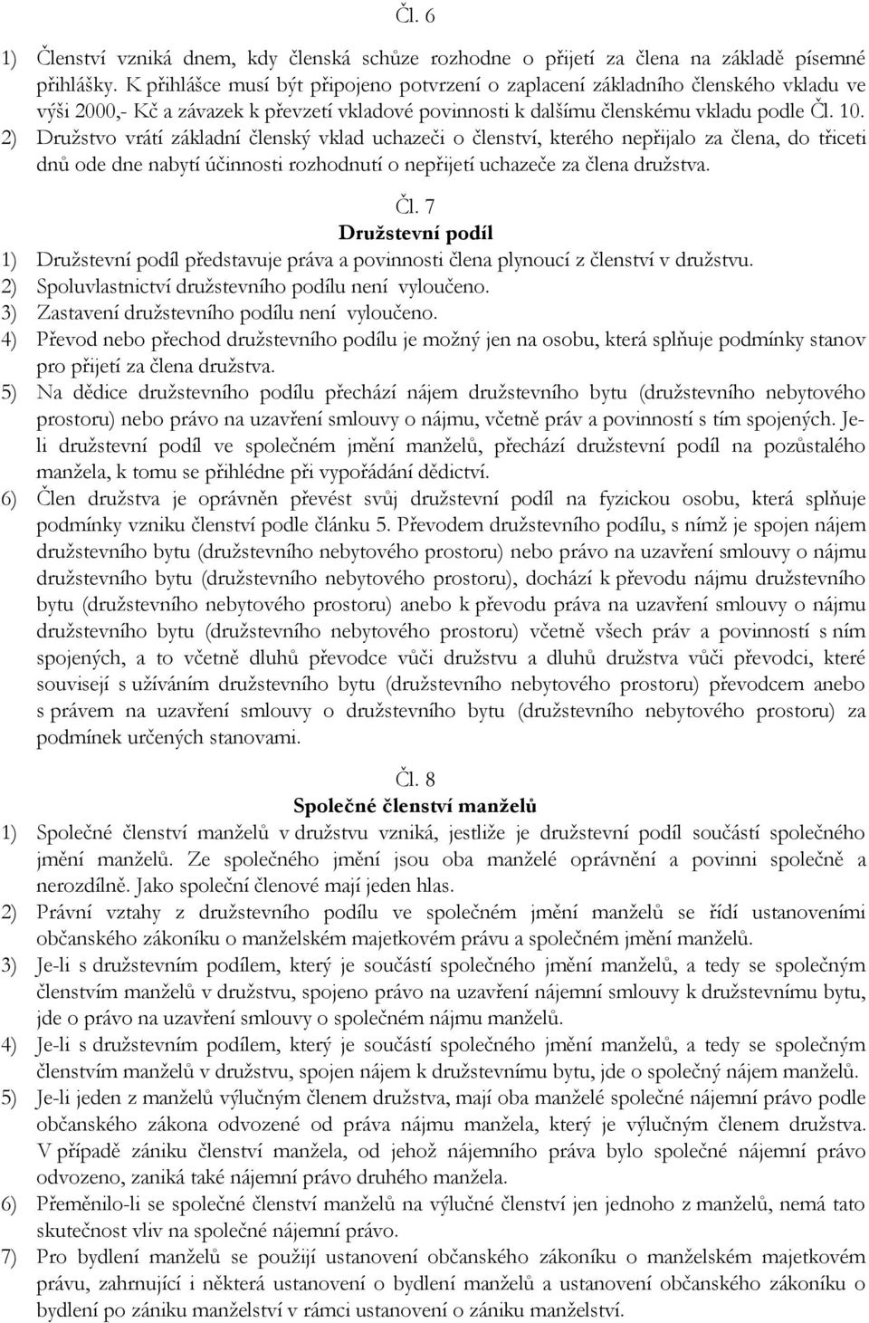 2) Družstvo vrátí základní členský vklad uchazeči o členství, kterého nepřijalo za člena, do třiceti dnů ode dne nabytí účinnosti rozhodnutí o nepřijetí uchazeče za člena družstva. Čl.