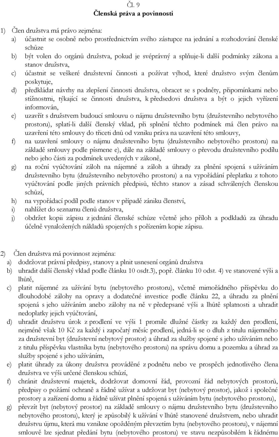 zlepšení činnosti družstva, obracet se s podněty, připomínkami nebo stížnostmi, týkající se činnosti družstva, k předsedovi družstva a být o jejich vyřízení informován, e) uzavřít s družstvem budoucí