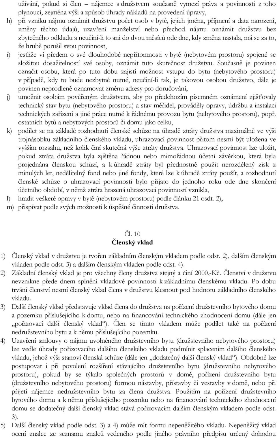 změna nastala, má se za to, že hrubě porušil svou povinnost, i) jestliže ví předem o své dlouhodobé nepřítomnosti v bytě (nebytovém prostoru) spojené se složitou dosažitelností své osoby, oznámit