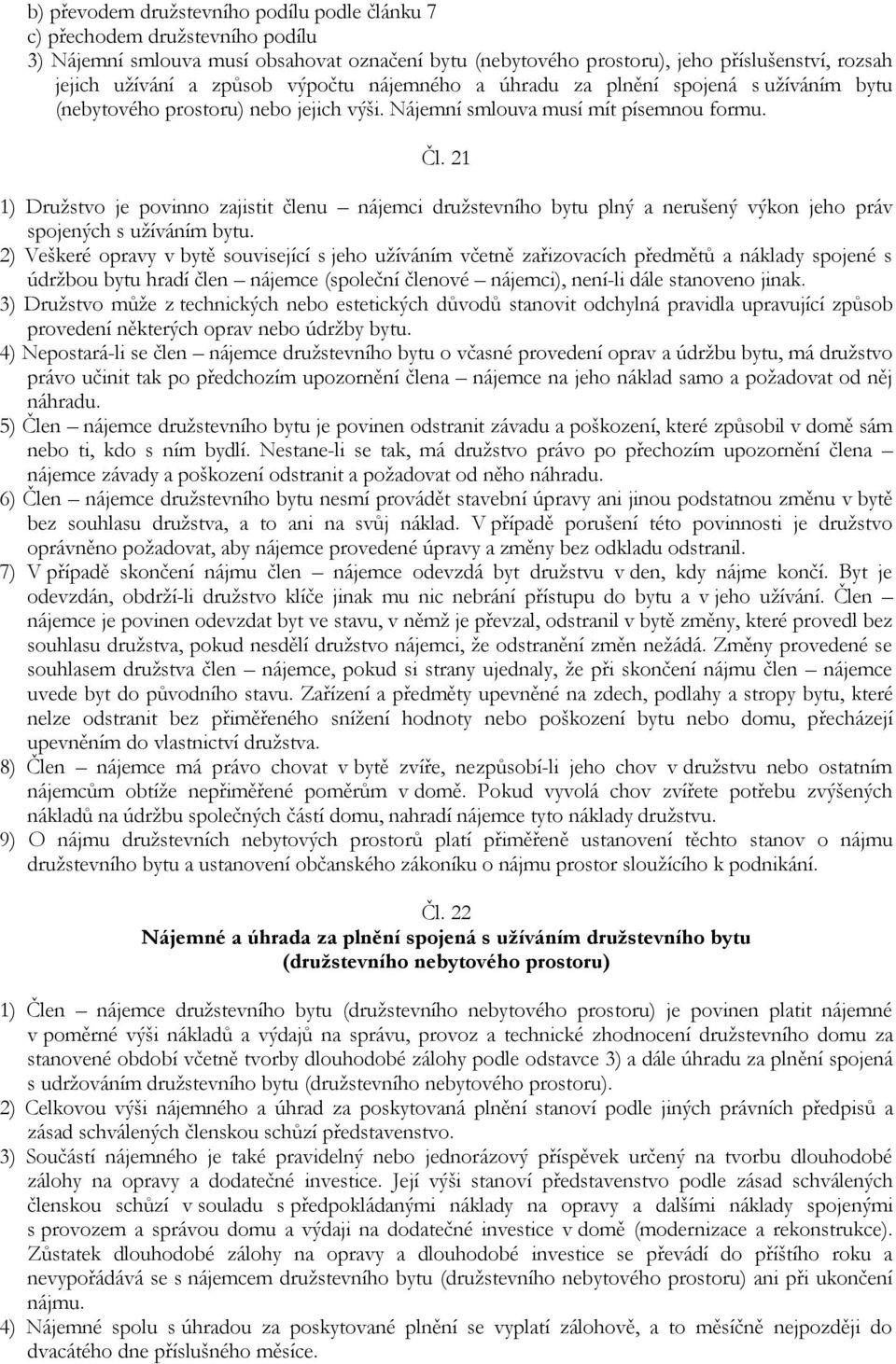 21 1) Družstvo je povinno zajistit členu nájemci družstevního bytu plný a nerušený výkon jeho práv spojených s užíváním bytu.