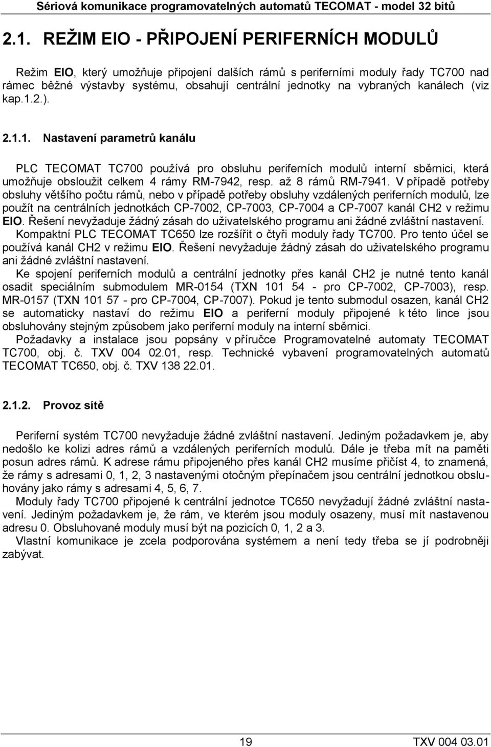 kanálech (viz kap.1.2.). 2.1.1. Nastavení parametrů kanálu PLC TECOMAT TC700 používá pro obsluhu periferních modulů interní sběrnici, která umožňuje obsloužit celkem 4 rámy RM-7942, resp.
