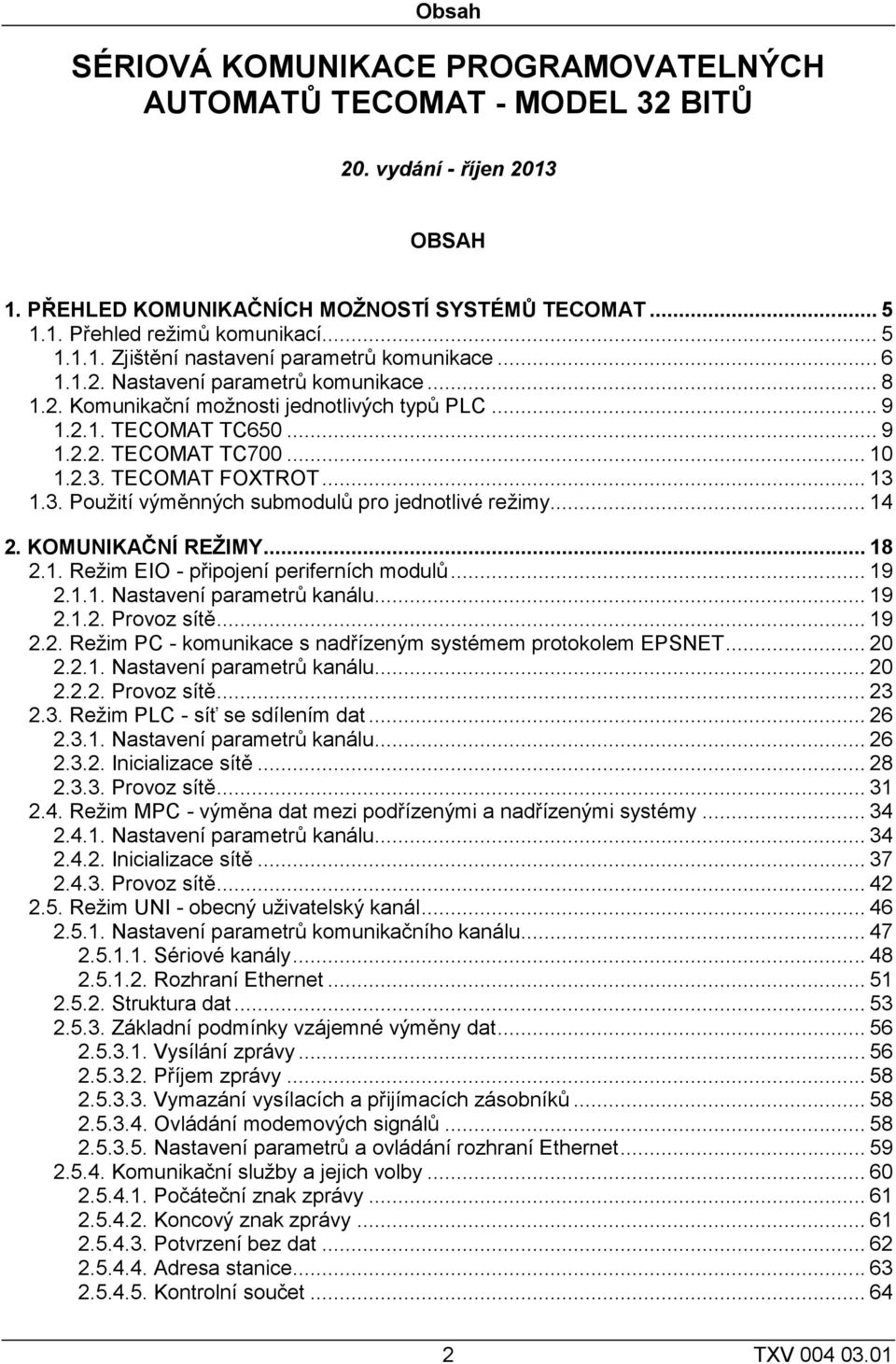 TECOMAT FOXTROT... 13 1.3. Použití výměnných submodulů pro jednotlivé režimy... 14 2. KOMUNIKAČNÍ REŽIMY... 18 2.1. Režim EIO - připojení periferních modulů... 19 2.1.1. Nastavení parametrů kanálu.