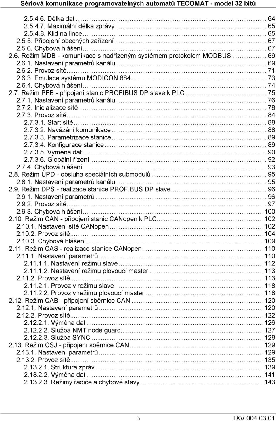 Emulace systému MODICON 884... 73 2.6.4. Chybová hlášení... 74 2.7. Režim PFB - připojení stanic PROFIBUS DP slave k PLC... 75 2.7.1. Nastavení parametrů kanálu... 76 2.7.2. Inicializace sítě... 78 2.