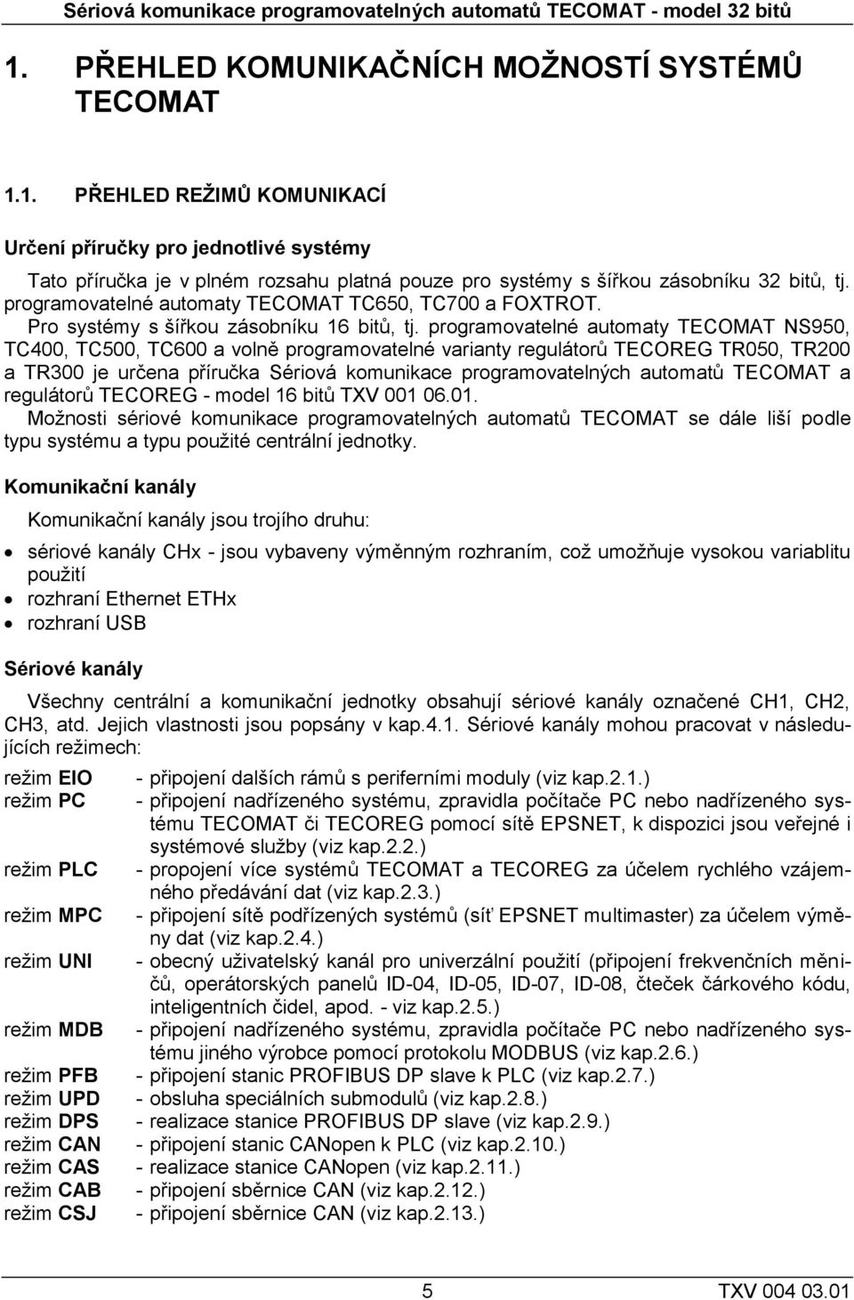 1. PŘEHLED REŽIMŮ KOMUNIKACÍ Určení příručky pro jednotlivé systémy Tato příručka je v plném rozsahu platná pouze pro systémy s šířkou zásobníku 32 bitů, tj.