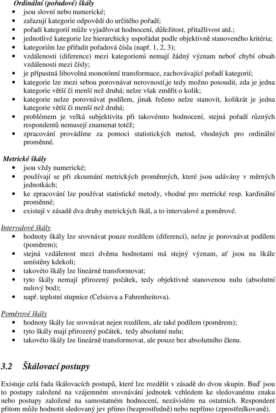 ,, 3); vzdáleot (dferece) mez ategorem emají žádý výzam eboť chybí obah vzdáleot mez číly; je příputá lbovolá mootóí traformace, zachovávající pořadí ategorí; ategore lze mez ebou porovávat