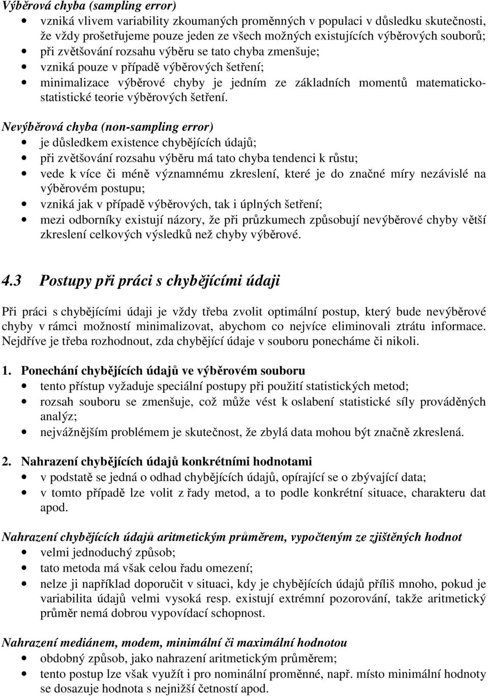 Nevýběrová chyba (o-amplg error) je důledem etece chybějících údajů; př zvětšováí rozahu výběru má tato chyba tedec růtu; vede více č méě výzamému zreleí, teré je do začé míry ezávlé a výběrovém