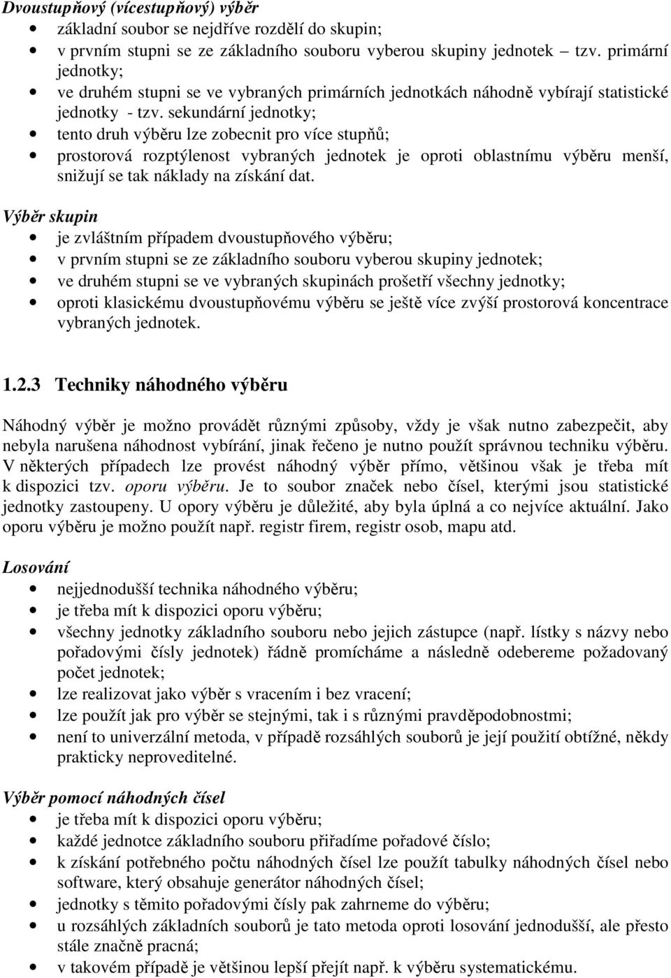 eudárí jedoty; teto druh výběru lze zobect pro více tupňů; protorová rozptýleot vybraých jedote je oprot oblatímu výběru meší, žují e ta álady a zíáí dat.