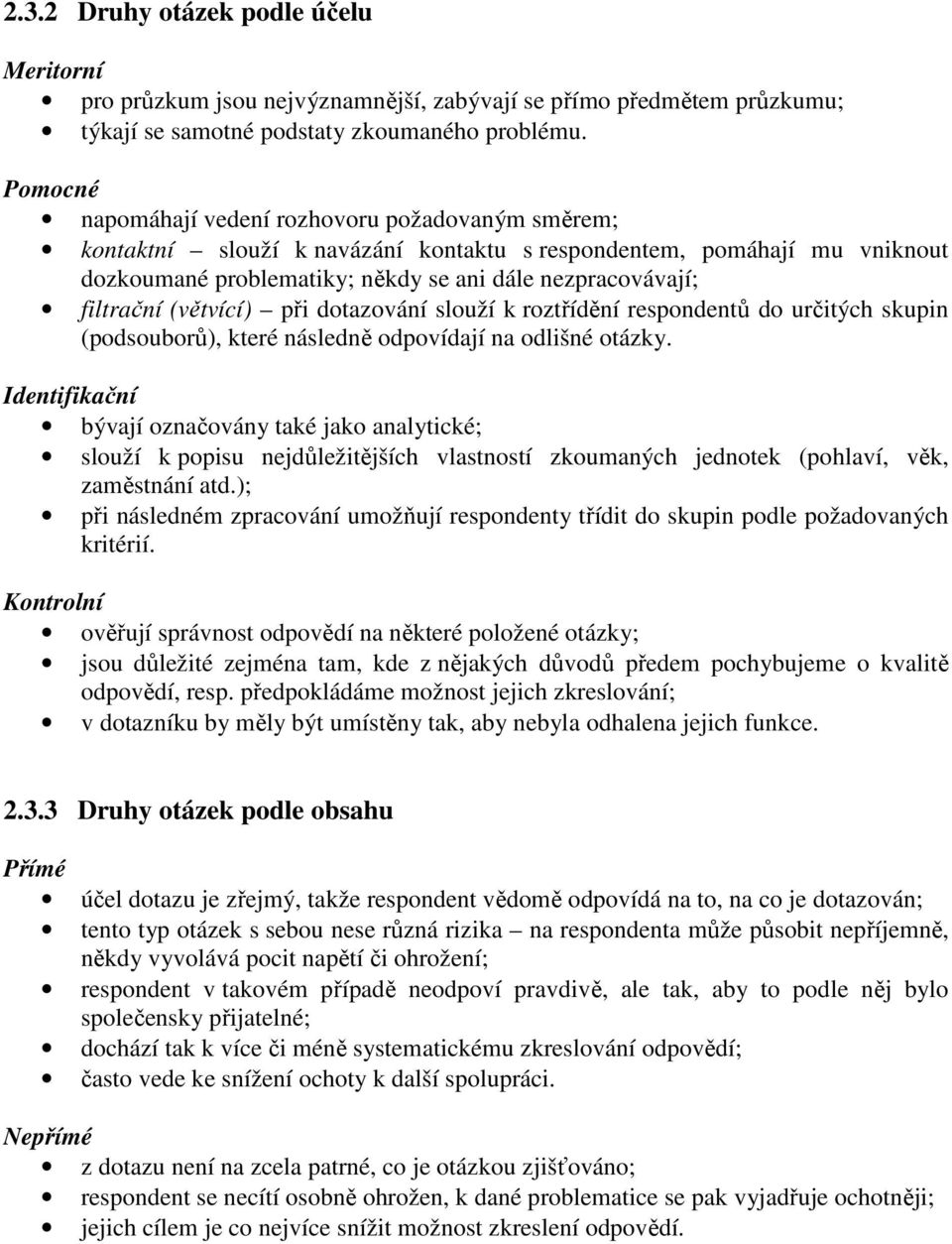 repodetů do určtých up (podouborů), teré áledě odpovídají a odlšé otázy. Idetfačí bývají ozačováy taé jao aalytcé; louží popu ejdůležtějších vlatotí zoumaých jedote (pohlaví, vě, zamětáí atd.