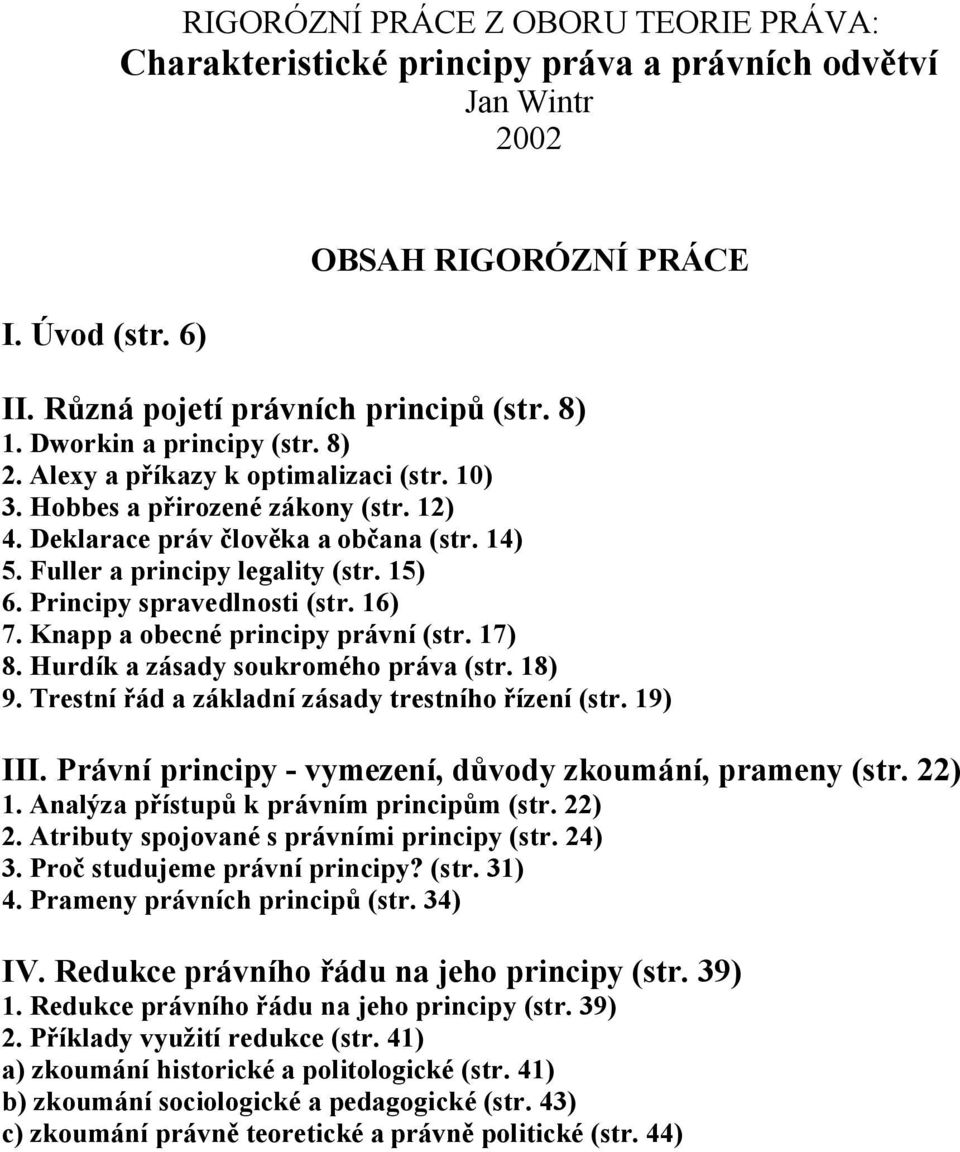 Principy spravedlnosti (str. 16) 7. Knapp a obecné principy právní (str. 17) 8. Hurdík a zásady soukromého práva (str. 18) 9. Trestní řád a základní zásady trestního řízení (str. 19) III.