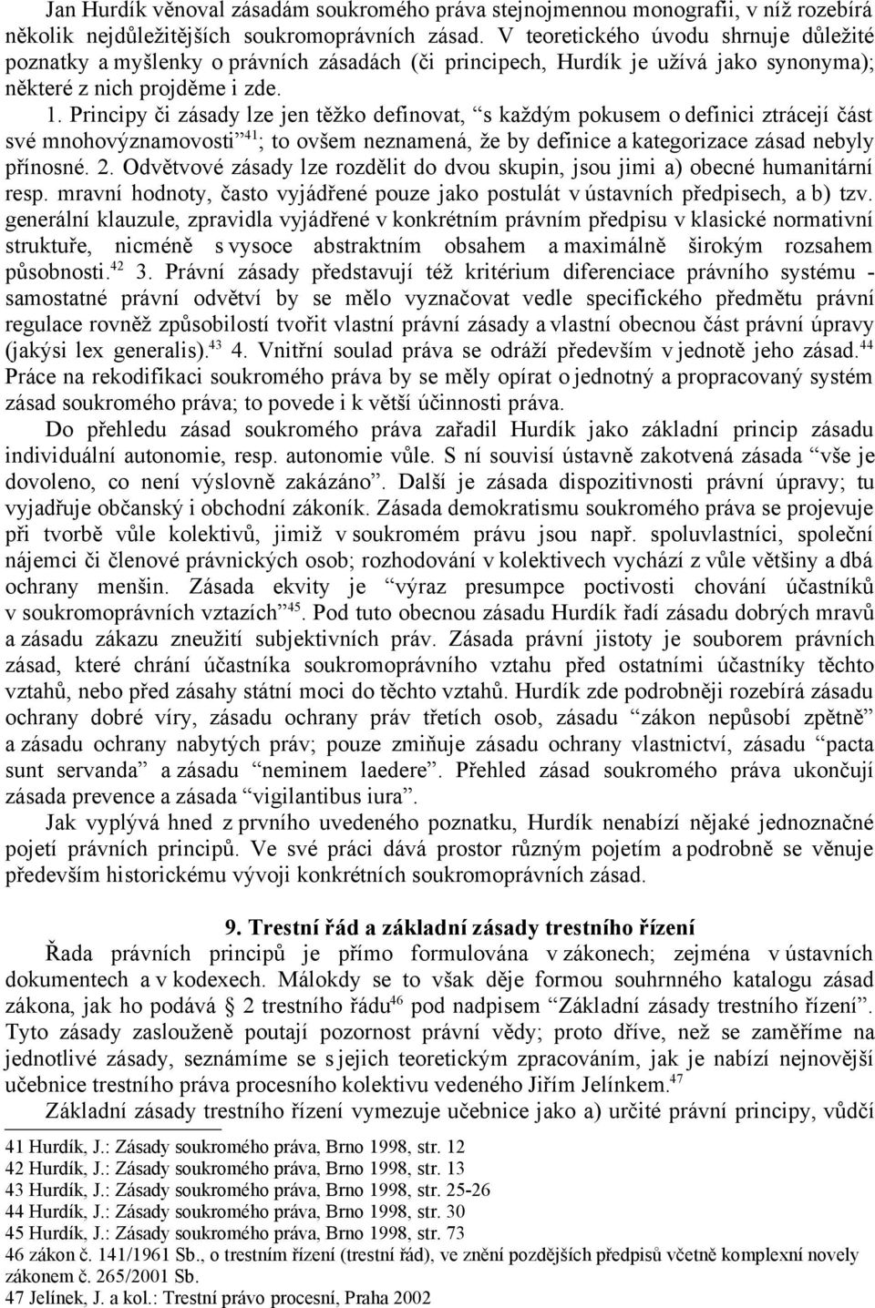 Principy či zásady lze jen těžko definovat, s každým pokusem o definici ztrácejí část své mnohovýznamovosti 41 ; to ovšem neznamená, že by definice a kategorizace zásad nebyly přínosné. 2.