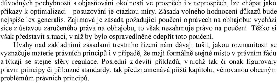 Zajímavá je zásada požadující poučení o právech na obhajobu; vychází sice z ústavou zaručeného práva na obhajobu, to však nezahrnuje právo na poučení.