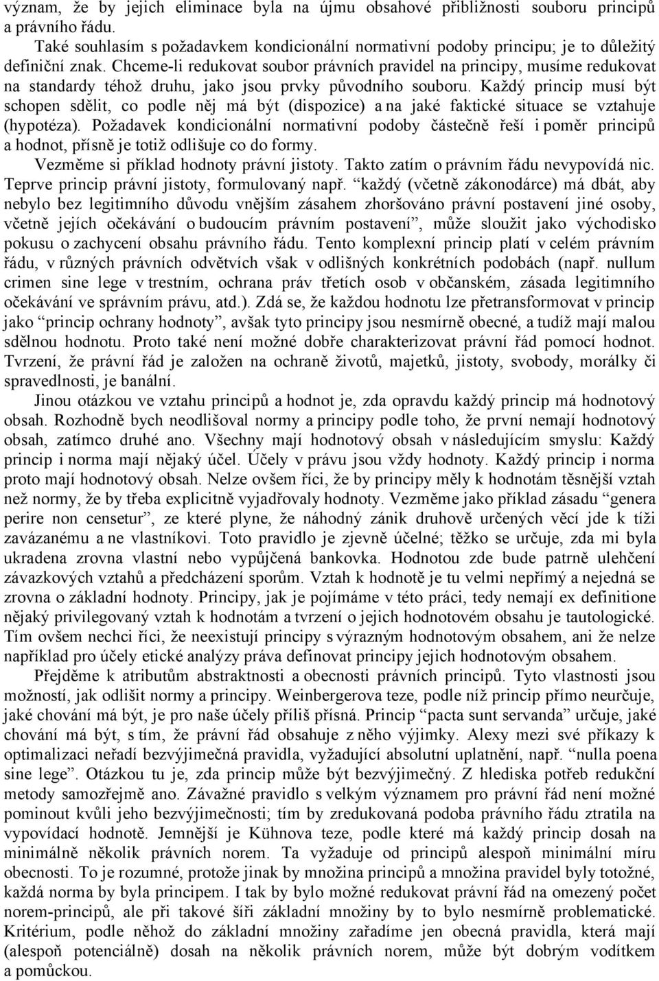 Každý princip musí být schopen sdělit, co podle něj má být (dispozice) a na jaké faktické situace se vztahuje (hypotéza).