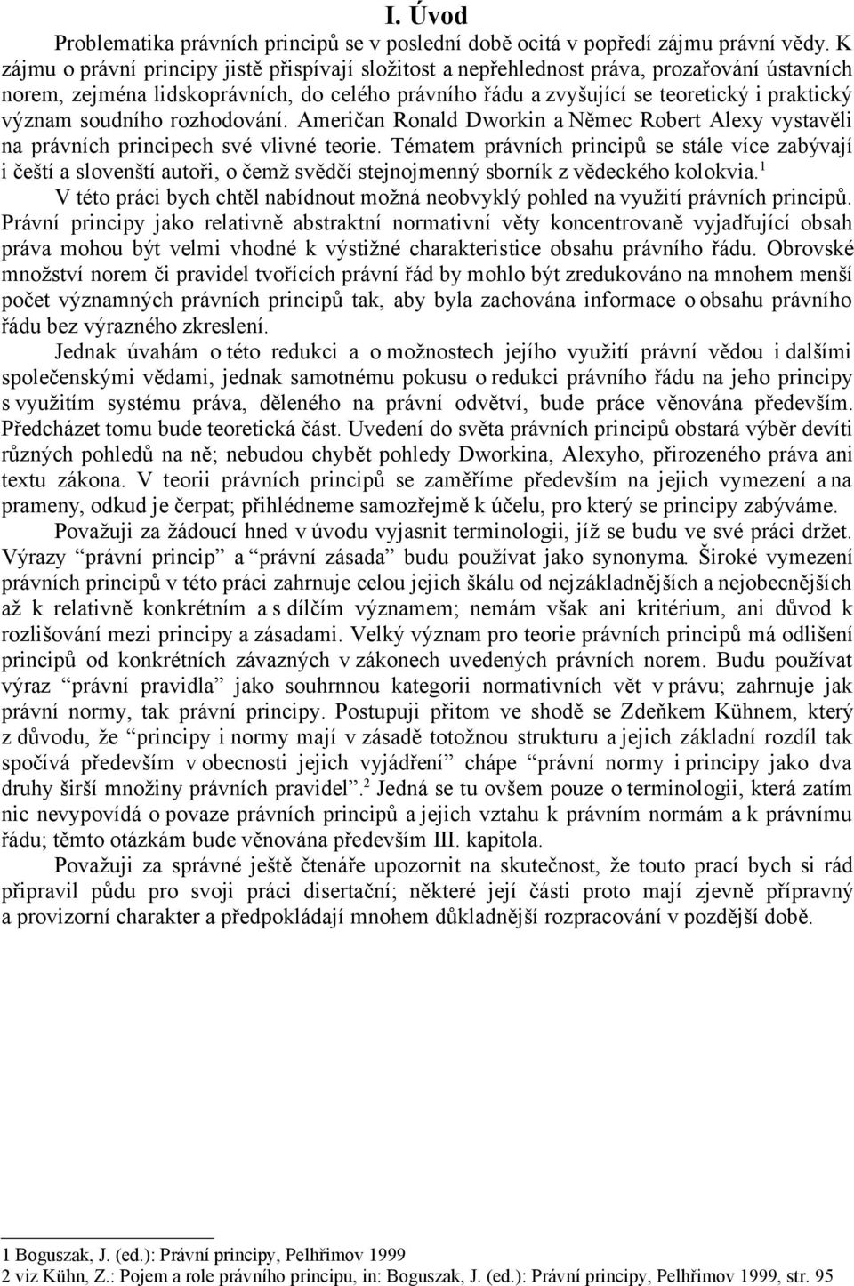soudního rozhodování. Američan Ronald Dworkin a Němec Robert Alexy vystavěli na právních principech své vlivné teorie.