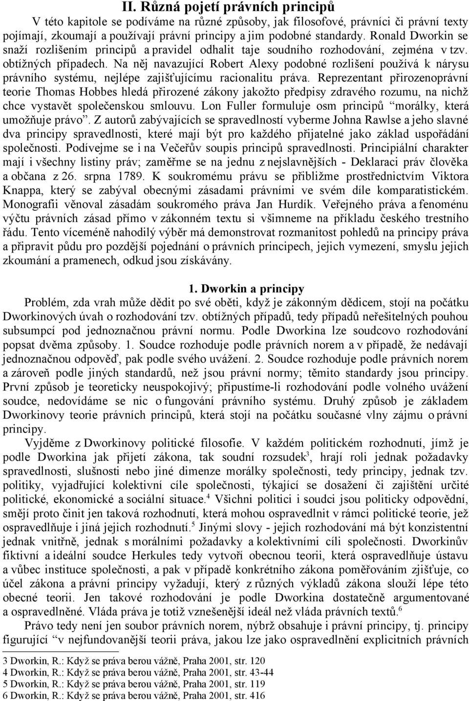 Na něj navazující Robert Alexy podobné rozlišení používá k nárysu právního systému, nejlépe zajišťujícímu racionalitu práva.