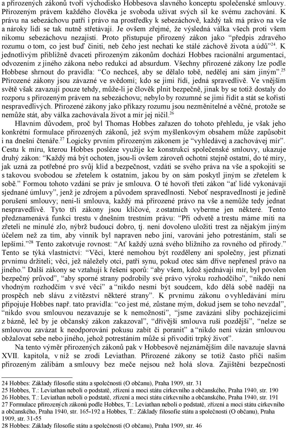 Je ovšem zřejmé, že výsledná válka všech proti všem nikomu sebezáchovu nezajistí.