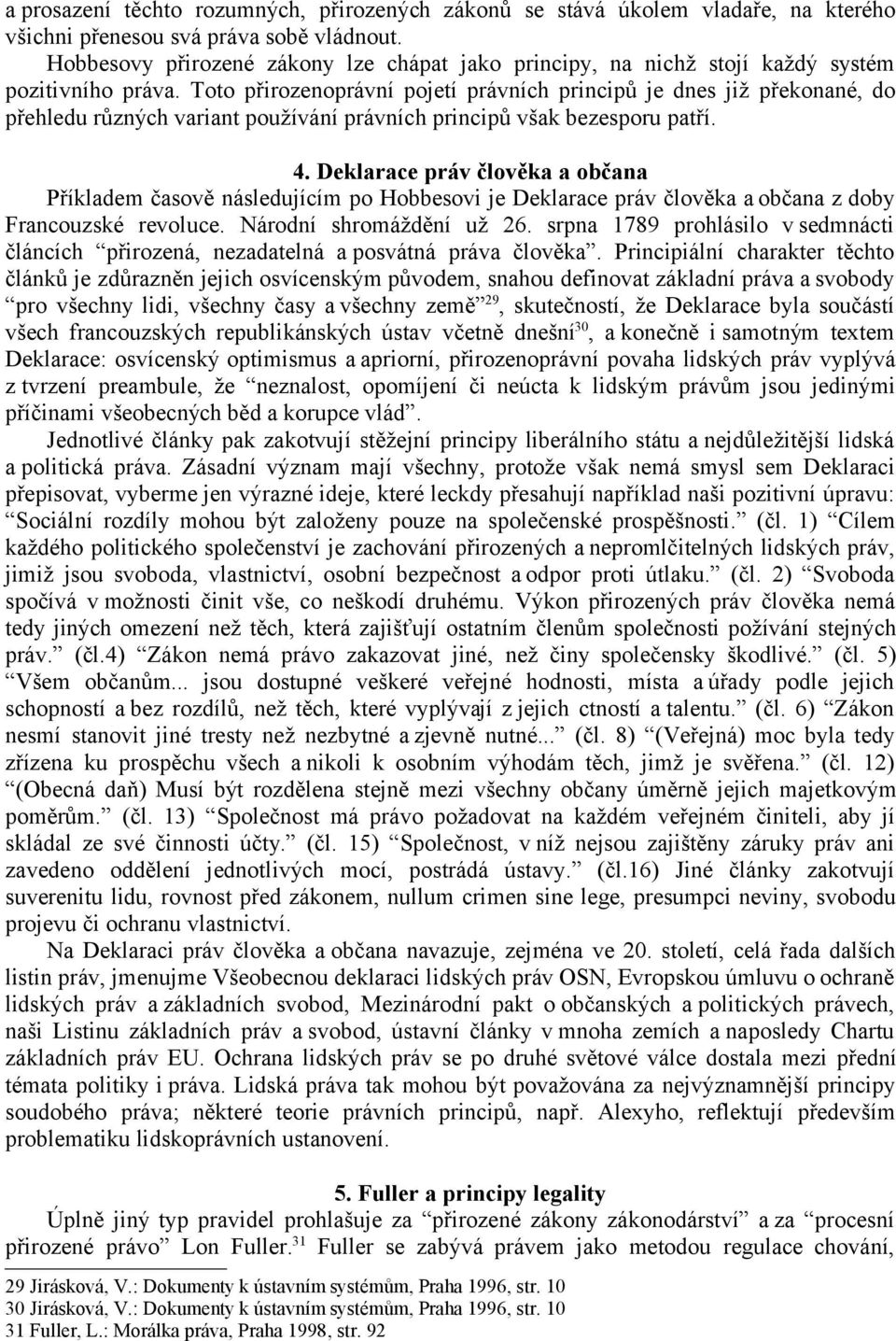 Toto přirozenoprávní pojetí právních principů je dnes již překonané, do přehledu různých variant používání právních principů však bezesporu patří. 4.