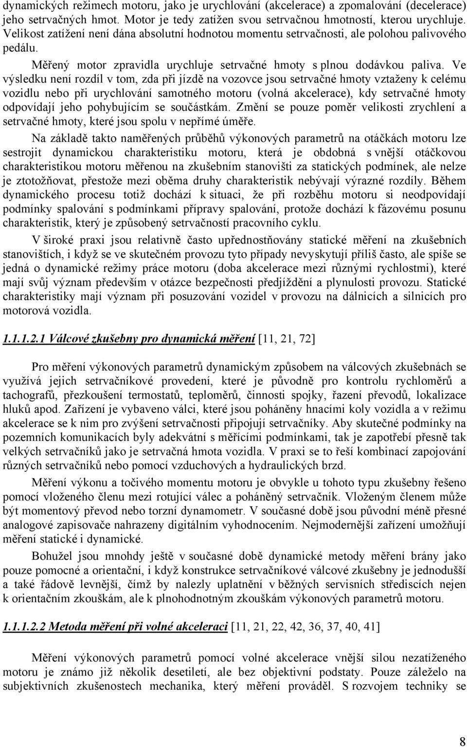 Ve výsledku není rozdíl v tom, zda při jízdě na vozovce jsou setrvačné hmoty vztaženy k celému vozidlu nebo při urychlování samotného motoru (volná akcelerace), kdy setrvačné hmoty odpovídají jeho