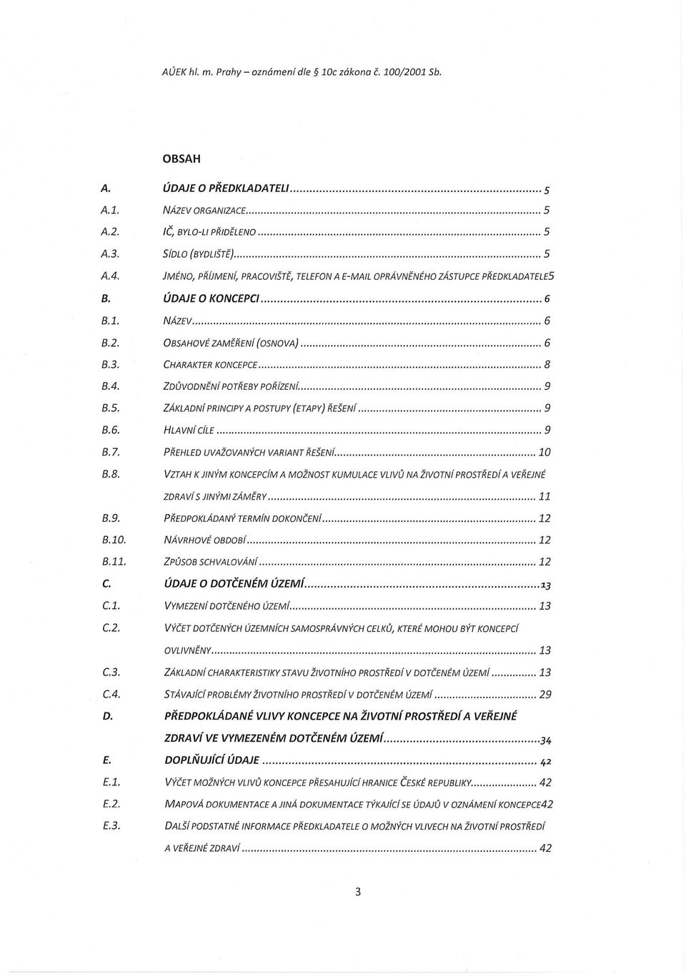 ZDŮVODNĚNí POTŘEBYPOŘíZENí 9 B.5. ZÁKLADNí PRINCIPYA POSTUPY(ETAPY) ŘEŠENí 9 B.6. HLAVNí CíLE 9 B.7. PŘEHLED UVAŽOVANÝCH VARIANT ŘEŠENí 10 B.8.