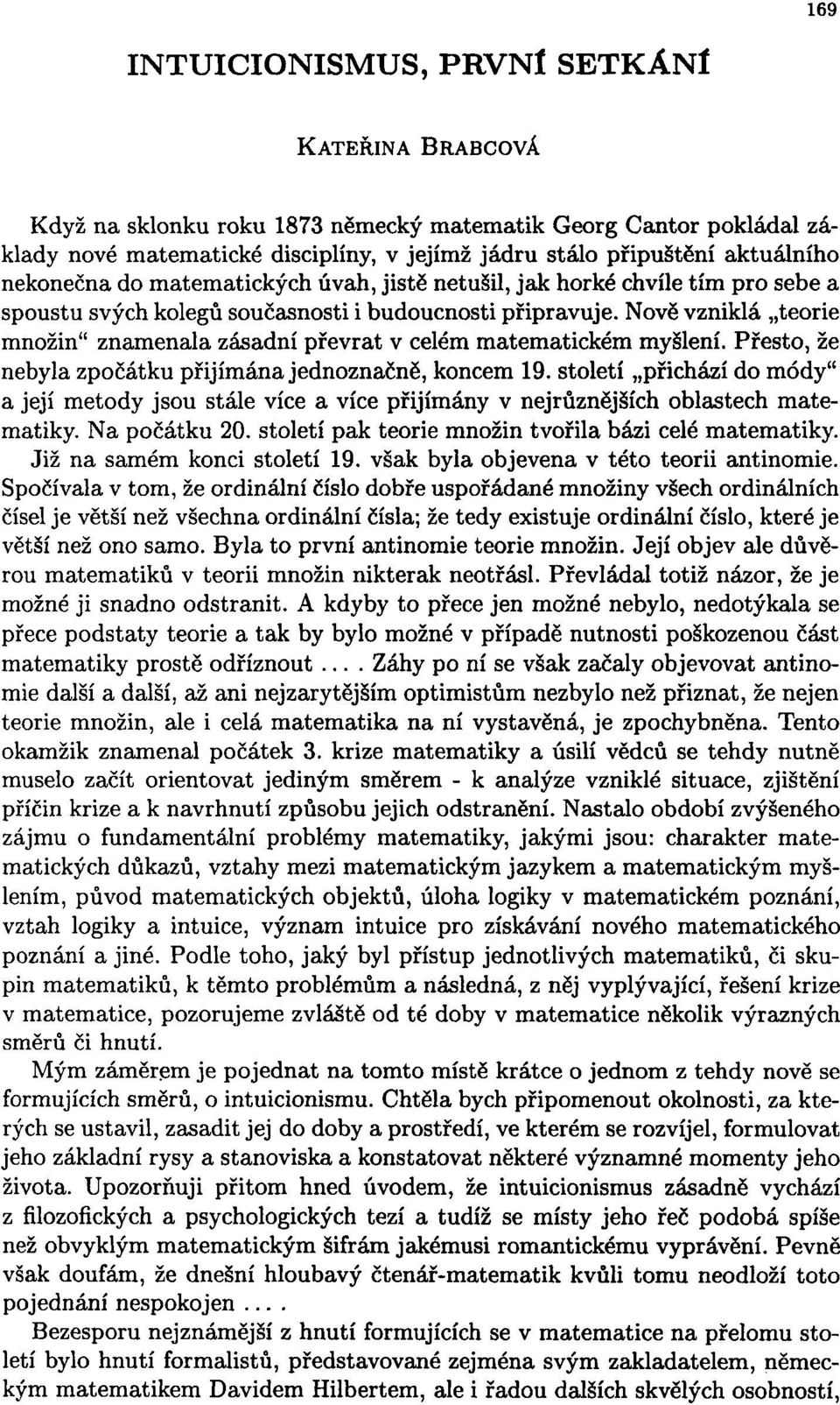 Nově vzniklá teorie množin" znamenala zásadní převrat v celém matematickém myšlení. Přesto, že nebyla zpočátku přijímána jednoznačně, koncem 19.