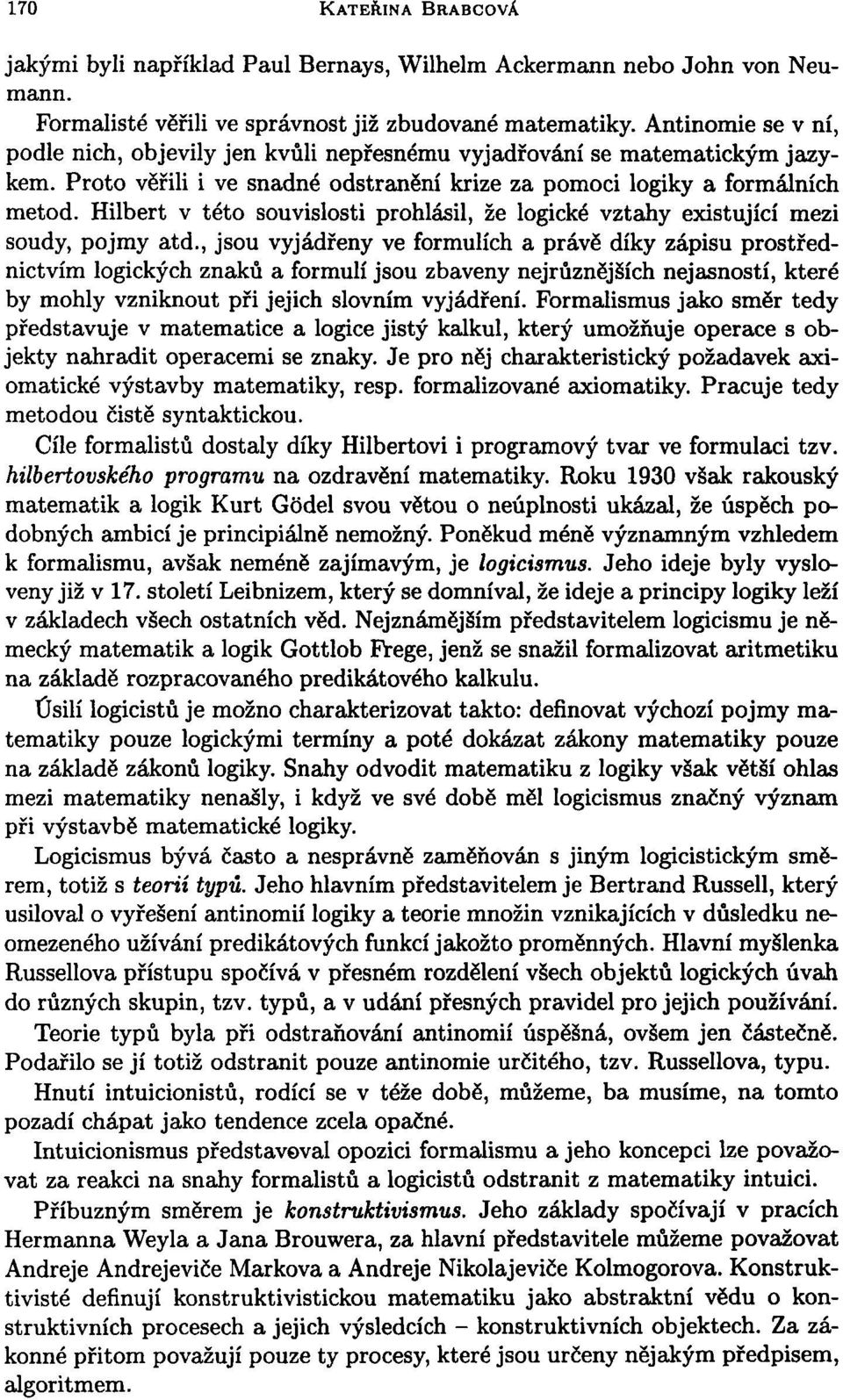 Hilbert v této souvislosti prohlásil, že logické vztahy existující mezi soudy, pojmy atd.