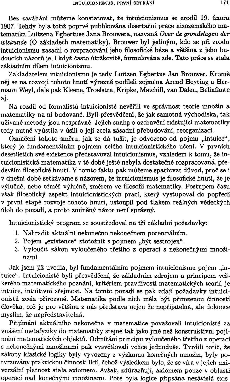 Brouwer byl jediným, kdo se při zrodu intuicionismu zasadil o rozpracování jeho filosofické báze a většina z jeho budoucích názorů je, i když často útržkovitě, formulována zde.