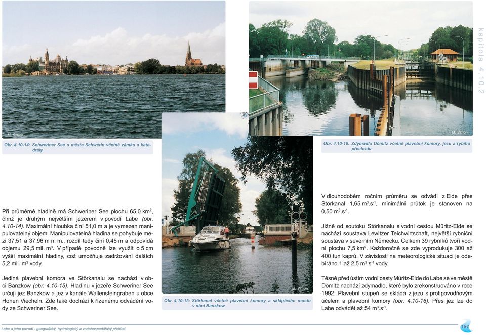 Maximální hloubka činí 5, m a je vymezen manipulovatelný objem. Manipulovatelná hladina se pohybuje mezi 37,5 a 37,96 m n. m., rozdíl tedy činí,45 m a odpovídá objemu 9,5 mil. m3.