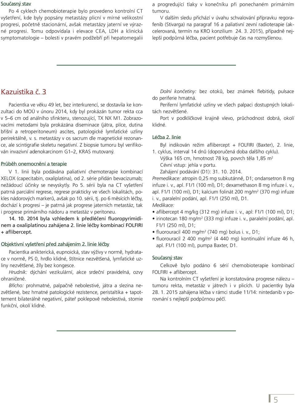 V dalším sledu přichází v úvahu schvalování přípravku regorafenib (Stivarga) na paragraf 16 a paliativní zevní radioterapie (akcelerovaná, termín na KRO konzilium 24. 3.