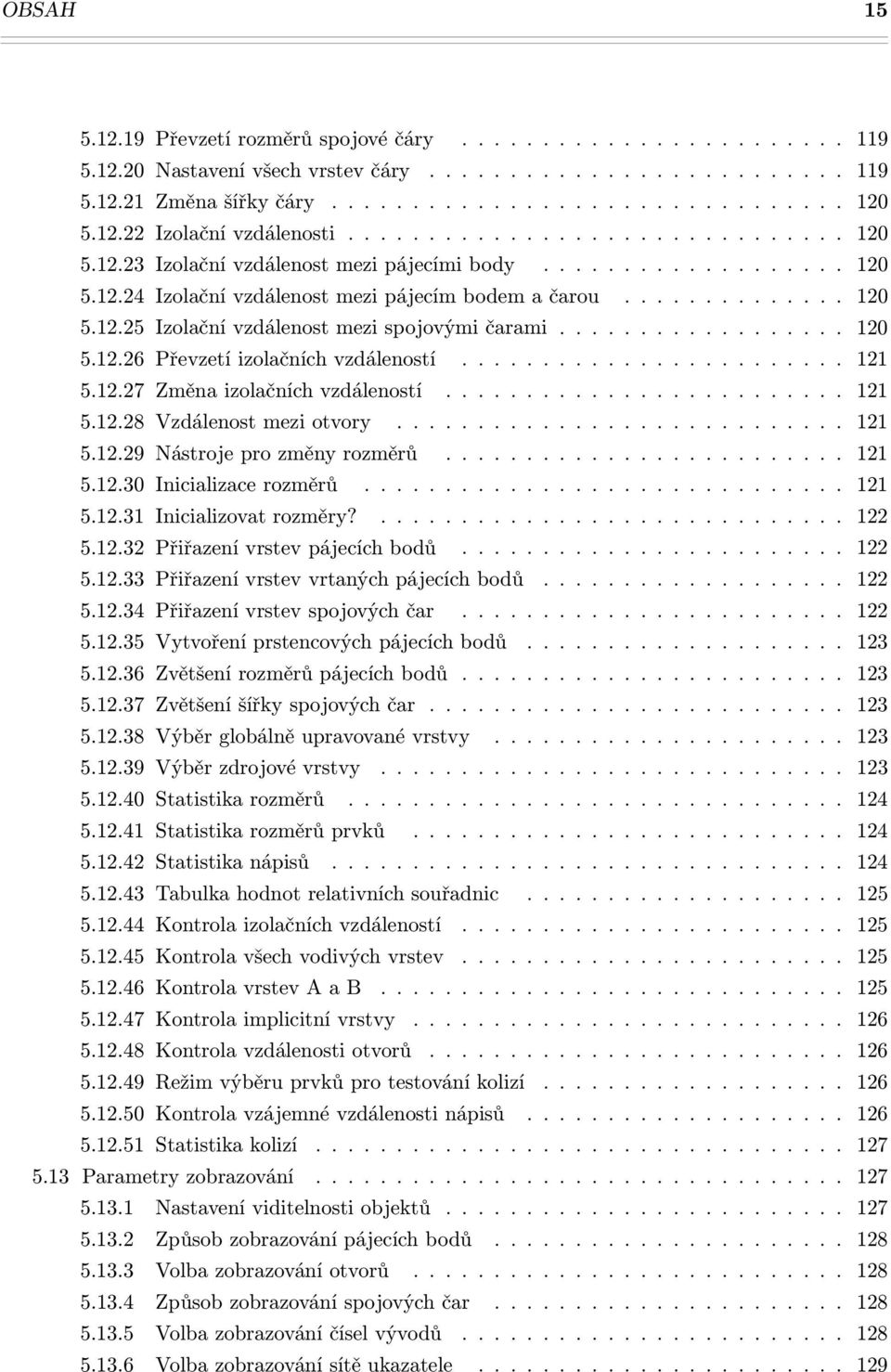 ................. 120 5.12.26 Převzetí izolačních vzdáleností........................ 121 5.12.27 Změna izolačních vzdáleností......................... 121 5.12.28 Vzdálenost mezi otvory............................ 121 5.12.29 Nástroje pro změny rozměrů.