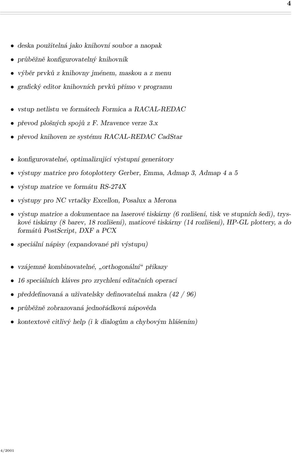 x převod knihoven ze systému RACAL-REDAC CadStar konfigurovatelné, optimalizující výstupní generátory výstupy matrice pro fotoplottery Gerber, Emma, Admap 3, Admap 4 a 5 výstup matrice ve formátu
