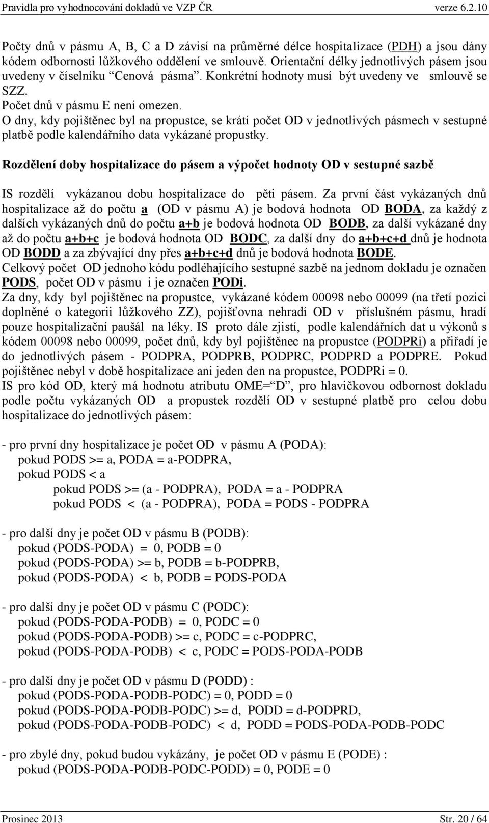 O dny, kdy pojištěnec byl na propustce, se krátí počet OD v jednotlivých pásmech v sestupné platbě podle kalendářního data vykázané propustky.