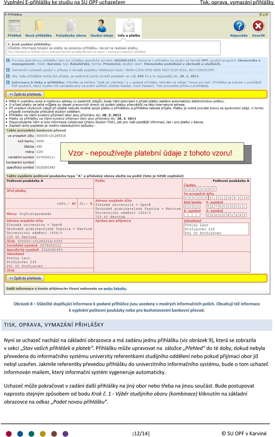 TISK, OPRAVA, VYMAZÁNÍ PŘIHLÁŠKY Nyní se uchazeč nachází na základní obrazovce a má zadánu jednu přihlášku (viz obrázek 9), která se zobrazila v sekci Stav vašich přihlášek a plateb.