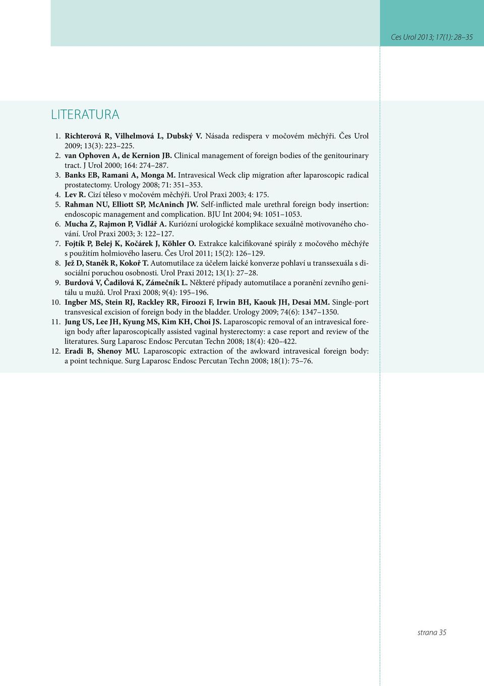 Urology 2008; 71: 351 353. 4. Lev R. Cizí těleso v močovém měchýři. Urol Praxi 2003; 4: 175. 5. Rahman NU, Elliott SP, McAninch JW.
