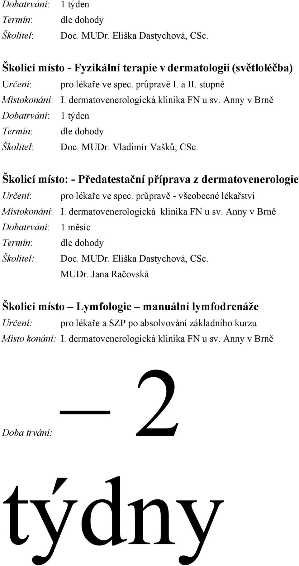Školicí místo: - Předatestační příprava z dermatovenerologie pro lékaře ve spec. průpravě - všeobecné lékařství Místokonání: I. dermatovenerologická klinika FN u sv.