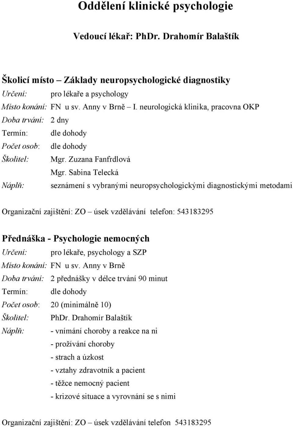 Sabina Telecká seznámení s vybranými neuropsychologickými diagnostickými metodami Organizační zajištění: ZO úsek vzdělávání telefon: 543183295 Přednáška - Psychologie nemocných pro lékaře, psychology