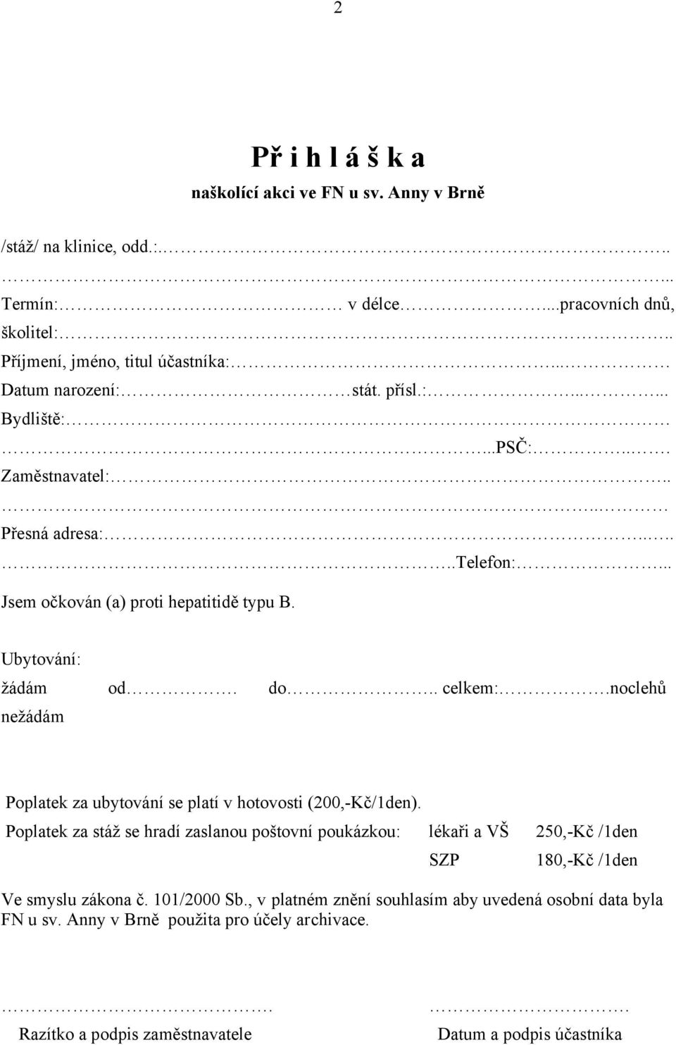 . celkem:.noclehů nežádám Poplatek za ubytování se platí v hotovosti (200,-Kč/1den).
