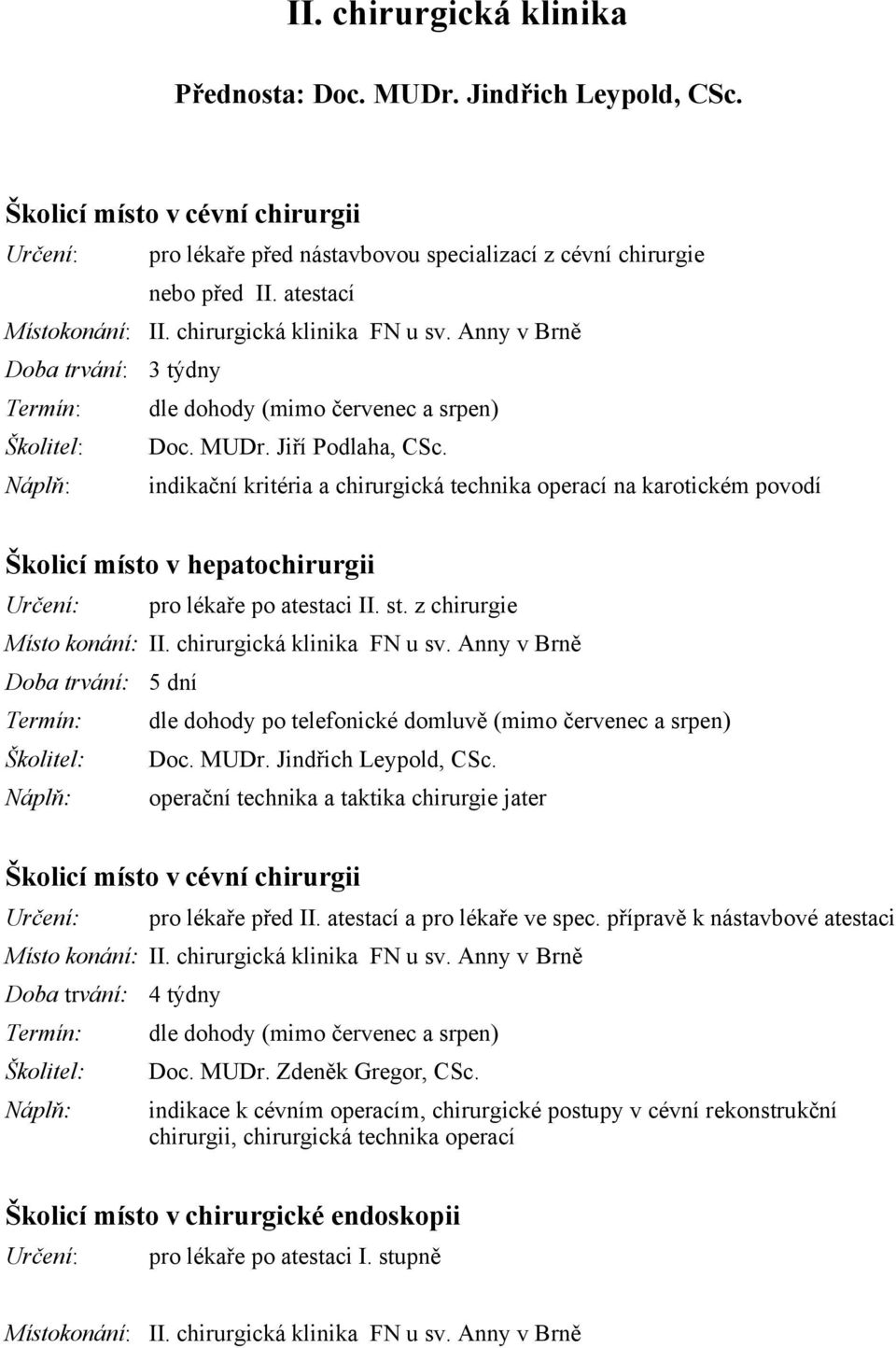 indikační kritéria a chirurgická technika operací na karotickém povodí Školicí místo v hepatochirurgii pro lékaře po atestaci II. st. z chirurgie Místo konání: II. chirurgická klinika FN u sv.