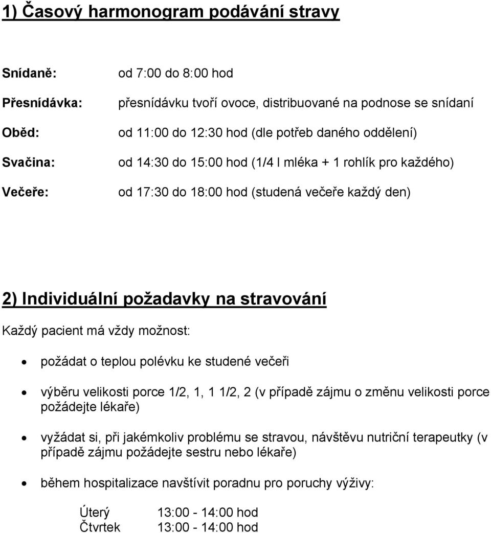 vždy možnost: požádat o teplou polévku ke studené večeři výběru velikosti porce 1/2, 1, 1 1/2, 2 (v případě zájmu o změnu velikosti porce požádejte lékaře) vyžádat si, při jakémkoliv