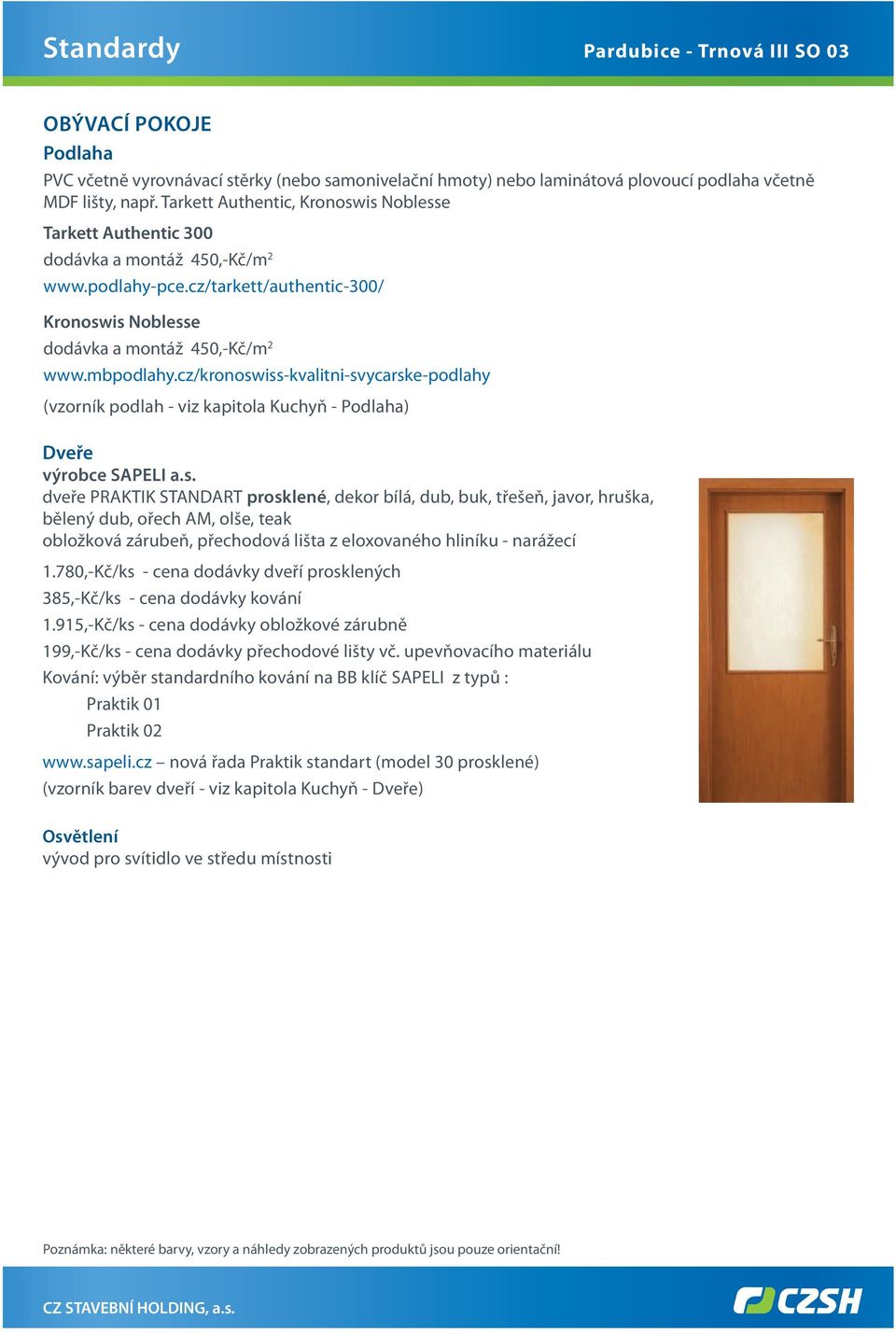 cz/kronoswiss-kvalitni-svycarske-podlahy (vzorník podlah - viz kapitola Kuchyň - ) dveře PRAKTIK STANDART prosklené, dekor bílá, dub, buk, třešeň, javor, hruška, bělený dub, ořech AM, olše, teak