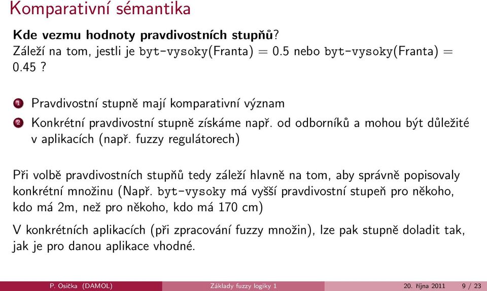 fuzzy regulátorech) Při volbě pravdivostních stupňů tedy záleží hlavně na tom, aby správně popisovaly konkrétní množinu (Např.