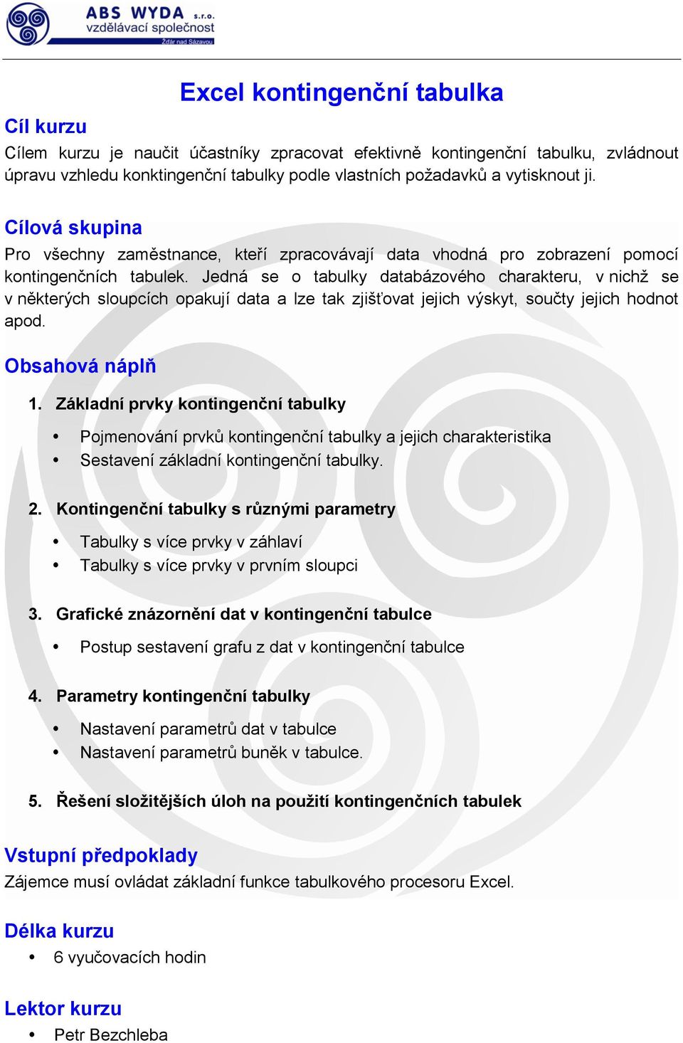 Jedná se o tabulky databázového charakteru, v nichž se v některých sloupcích opakují data a lze tak zjišťovat jejich výskyt, součty jejich hodnot apod. 1.