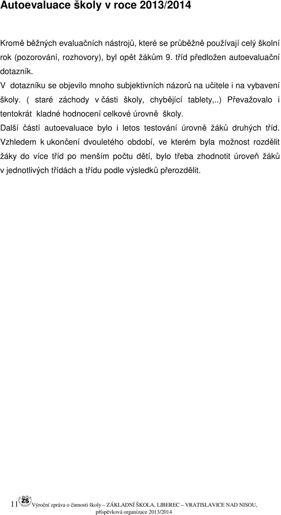 .) Převažovalo i tentokrát kladné hodnocení celkové úrovně školy. Další částí autoevaluace bylo i letos testování úrovně žáků druhých tříd.