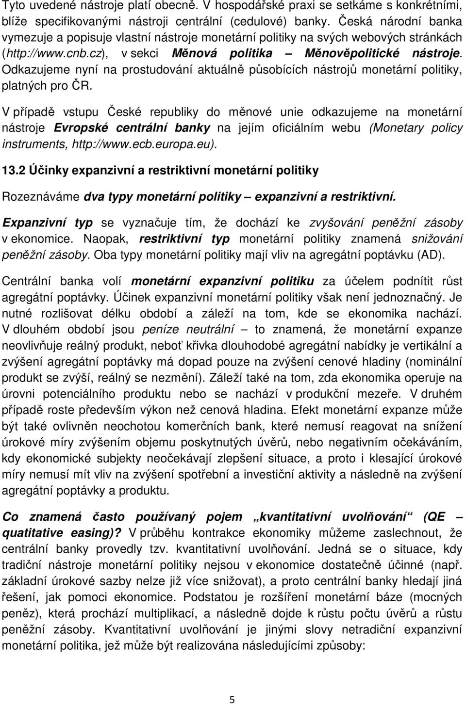 Odkazujeme nyní na prostudování aktuálně působících nástrojů monetární politiky, platných pro ČR.