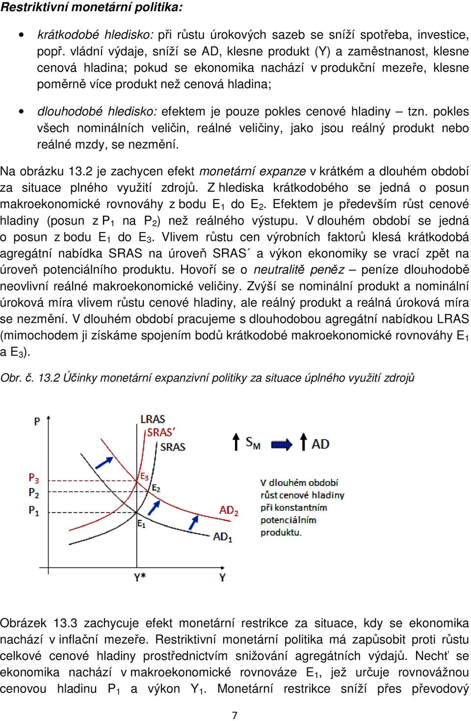 hledisko: efektem je pouze pokles cenové hladiny tzn. pokles všech nominálních veličin, reálné veličiny, jako jsou reálný produkt nebo reálné mzdy, se nezmění. Na obrázku 13.